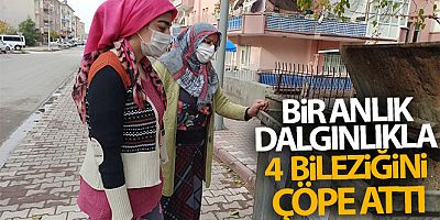 Bir anlık dalgınlıkla 4 bileziği çöpe attı