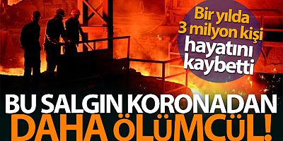 Bir yılda koronadan 2 milyon, iş kazasından ise 3 milyon kişi öldü