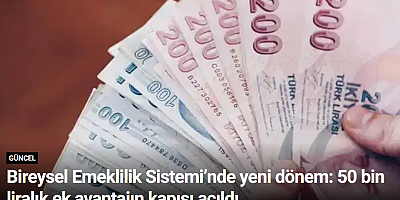 Bireysel Emeklilik Sistemi’nde yeni dönem: 50 bin liralık ek avantajın kapısı açıldı