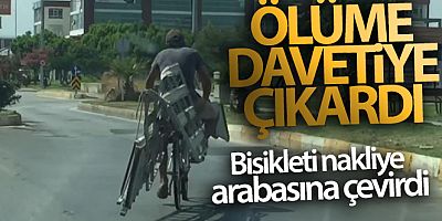 Bisikletini nakliye arabasına çevirdi, ölüme davetiye çıkardı