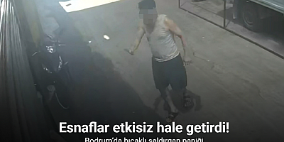 Bodrum’da bıçaklı saldırgan paniği