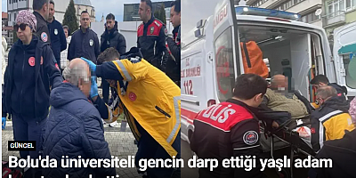 Bolu'da üniversiteli gencin darp ettiği yaşlı adam hayatını kaybetti