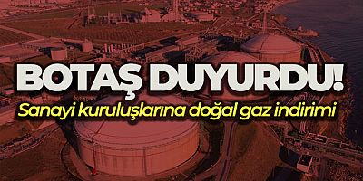 BOTAŞ, büyük sanayi kuruluşları tarafından kullanılan doğal gaza indirim yaptı