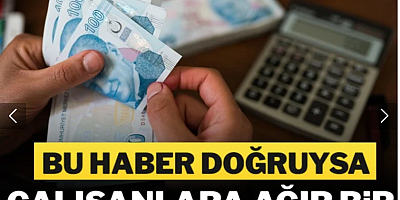 Bu haber doğruysa çalışanlara ağır bir darbe vurulacak