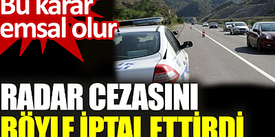 Bu karar emsal olur. Radar cezasını böyle iptal ettirdi