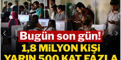 Bugün son gün! 1,8 milyon kişi yarın 500 kat fazla para ödeyecek