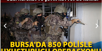 SON DAKİKA Bursa'da 850 polisle uyuşturucu operasyonu; özel harekat ve çevik kuvvet de katıldı