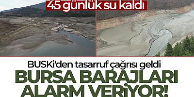 Bursa'da barajlar kurudu, 45 günlük su kaldı...BUSKİ'den tasarruf çağrısı geldi