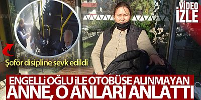 Bursa'da engelli oğlu ile otobüse alınmayan anne konuştu