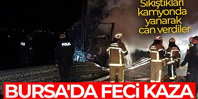 Bursa'da feci kaza: 2 kişi sıkıştıkları kamyonda yanarak can verdiler