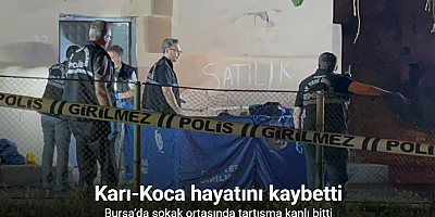 Bursa’da sokak ortasında tartışma kanlı bitti: Karı-Koca hayatını kaybetti