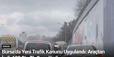 Bursa’da Yeni Trafik Kanunu Uygulandı: Araçtan İndi, 180 Bin TL Ceza Yedi
