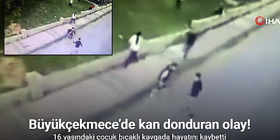 Büyükçekmece’de 16 yaşındaki çocuk bıçaklı kavgada hayatını kaybetti: Kavga anı güvenlik kamerasında