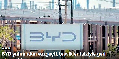 BYD yatırımdan vazgeçti, teşvikler faiziyle geri alınacak!