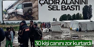 Çadır alanını sel bastı, 30 kişi canını zor kurtardı