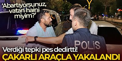 Çakarlı araçla yakalandı, 'Abartıyorsunuz, vatan haini miyim?' dedi