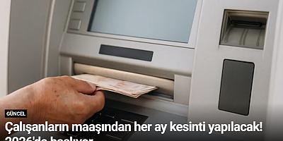 Çalışanların maaşından her ay kesinti yapılacak! 2026'da başlıyor