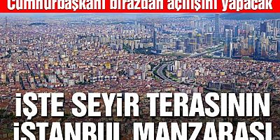 Çamlıca Kulesi’nden İstanbul böyle görünüyor