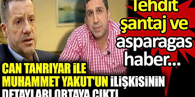 Can Tanrıyar ile Muhammet Yakut'un ilişkisinin detayları ortaya çıktı. Tehdit, şantaj ve asparagas haber