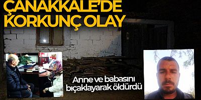 Çanakkale'de cinnet getiren şahıs annesini ve babasını öldürdü