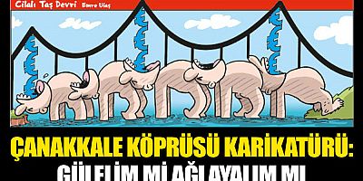 Çanakkale Köprüsü karikatürü: Gülelim mi ağlayalım mı