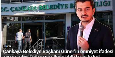 Çankaya Belediye Başkanı Güner’in emniyet ifadesi ortaya çıktı: “Rüşvet ve ihale iddialarını kabul etmiyorum”