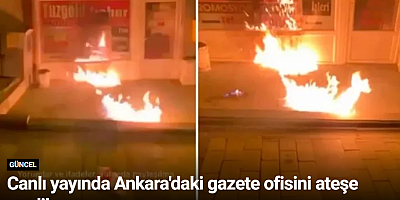 Canlı yayında Ankara'daki gazete ofisini ateşe verdiler