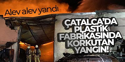 Çatalca'da plastik fabrikası alev alev yandı