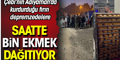Çebi'nin Adıyaman'da kurdurduğu fırın depremzedelere saatte bin ekmek dağıtıyor