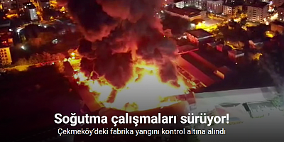 Çekmeköy’deki fabrika yangını kontrol altına alındı