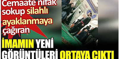 Cemaate nifak sokup silahlı ayaklanmaya çağıran imamın yeni görüntüleri ortaya çıktı