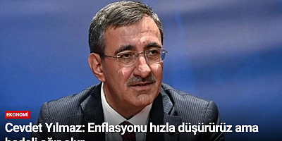 Cevdet Yılmaz: Enflasyonu hızla düşürürüz ama bedeli ağır olur