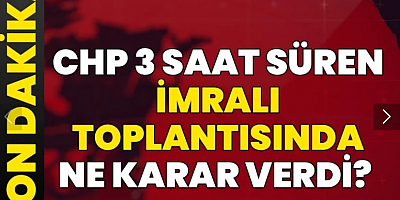 CHP, 3 saat süren toplantıda ne karar verdi?