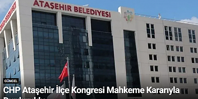 CHP Ataşehir İlçe Kongresi Mahkeme Kararıyla Durduruldu