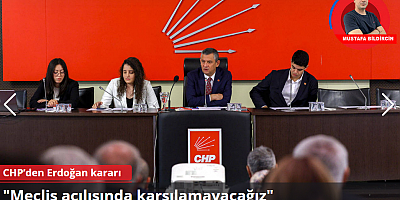 CHP’den Erdoğan kararı: Meclis açılışında karşılamayacağız