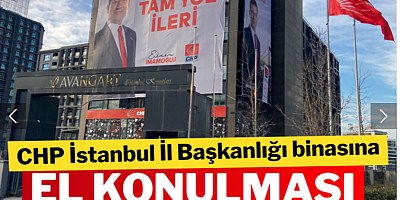 CHP İstanbul İl Başkanlığı binasına el konulması talebi