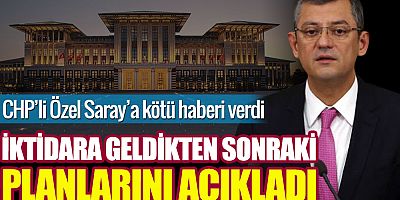 CHP’li Özgür Özel iktidara geldikten sonraki planlarını açıkladı. Saray'a kötü haberi verdi