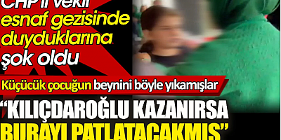 CHP’li vekil esnaf gezisinde duyduklarına şok oldu. Küçücük çocuğun beynini böyle yıkamışlar