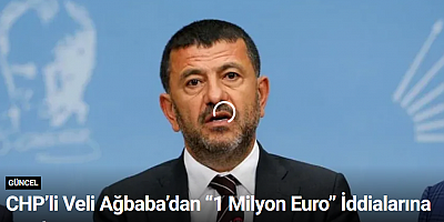 CHP’li Veli Ağbaba’dan “1 Milyon Euro” İddialarına yanıt