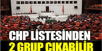 CHP listesinden 2 grup çıkabilir