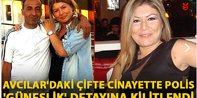 Çifte cinayette polis 'Güneşlik' detayına kilitlendi