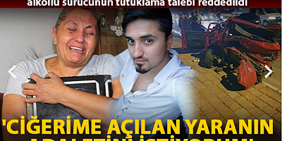 'Ciğerime açılan yaranın adaletini istiyorum'
