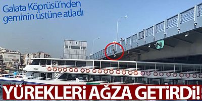 Çılgın genç Galata Köprüsü'nden geminin üstüne atladı