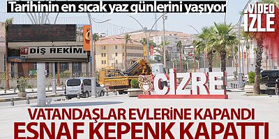 Cizre tarihinin en sıcak yaz günlerini yaşıyor