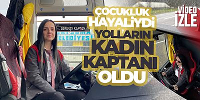 Çocukluk hayaliydi, yolların kadın kaptanı oldu