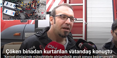 Çöken binadan kurtarılan vatandaş: 