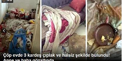 Çöp evde 3 kardeş çıplak ve halsiz şekilde bulundu! Anne ve baba gözaltında