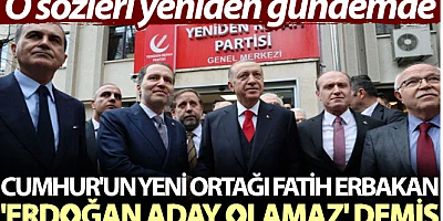Cumhur'un yeni ortağı Fatih Erbakan 'Erdoğan aday olamaz' demiş. O sözleri yeniden gündemde