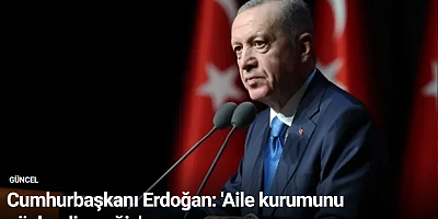 Cumhurbaşkanı Erdoğan: 'Aile kurumunu güçlendireceğiz'