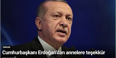 Cumhurbaşkanı Erdoğan’dan annelere teşekkür mesajı